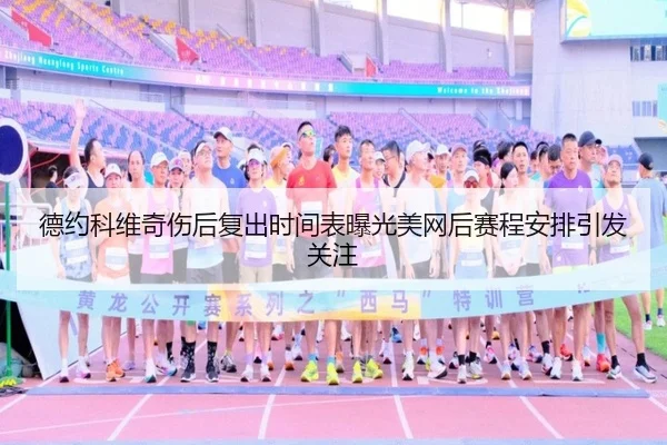 德约科维奇伤后复出时间表曝光美网后赛程安排引发关注